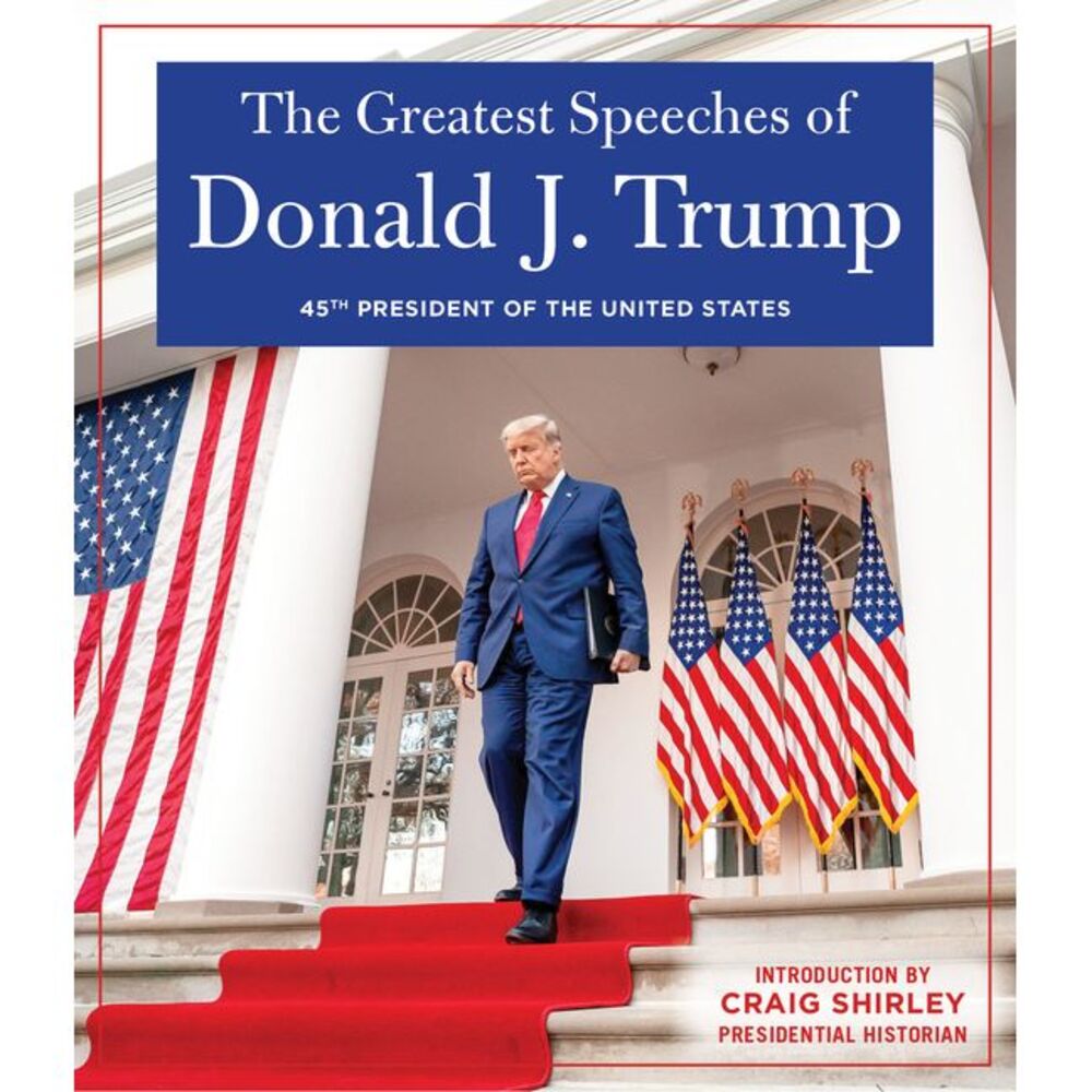 The Greatest Speeches of Donald J. Trump: 45th President of the United States of
